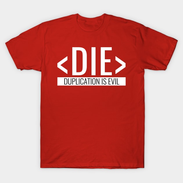 Duplication is Evil, DIE Principle T-Shirt by HighBrowDesigns